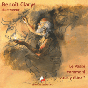 LE PASSÉ COMME SI VOUS Y ÉTIEZ ? Benoît Clarys, Illustrateur (2017)