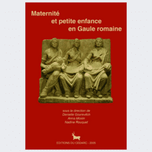 MATERNITÉ ET PETITE ENFANCE EN GAULE ROMAINE (2005)